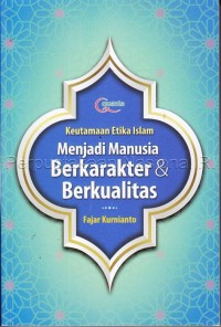 Keutamaan etika Islam : menjadi manusia berkarakter & berkualitas