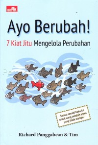 Ayo berubah! : 7 kiat jitu mengelola perubahan